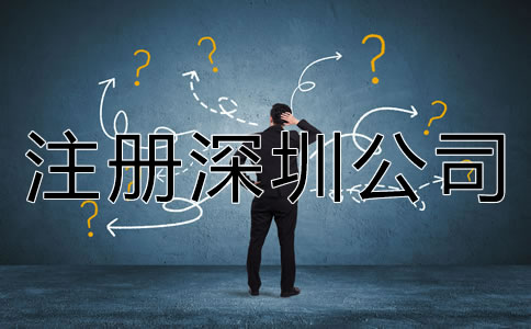注冊深圳公司需要了解哪些相關事項？